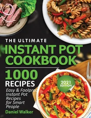 The Ultimate Instant Pot Cookbook 1000 Recipes: Łatwe i niezawodne przepisy na Instant Pot dla inteligentnych ludzi - The Ultimate Instant Pot Cookbook 1000 Recipes: Easy & Foolproof Instant Pot Recipes For Smart People