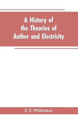 Historia teorii eteru i elektryczności: od epoki Kartezjusza do końca XIX wieku - A history of the theories of aether and electricity: from the age of Descartes to the close of the nineteenth century