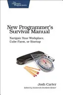 Podręcznik przetrwania nowego programisty: Poruszaj się po miejscu pracy, farmie kostek lub startupie - New Programmer's Survival Manual: Navigate Your Workplace, Cube Farm, or Startup
