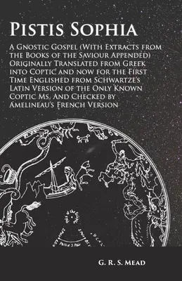 Pistis Sophia - Gnostycka Ewangelia (z dołączonymi fragmentami Ksiąg Zbawiciela), pierwotnie przetłumaczona z greki na język koptyjski, a teraz dla F - Pistis Sophia - A Gnostic Gospel (With Extracts from the Books of the Saviour Appended) Originally Translated from Greek into Coptic and now for the F