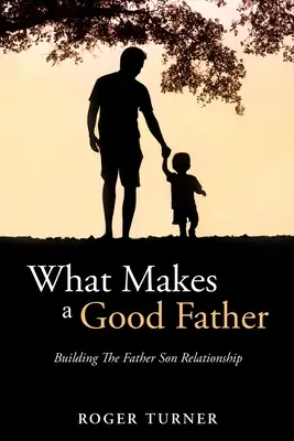 Co czyni dobrego ojca: Budowanie relacji ojciec-syn - What Makes A Good Father: Building The Father Son Relationship