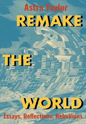 Przerobić świat: Eseje, refleksje, bunty - Remake the World: Essays, Reflections, Rebellions