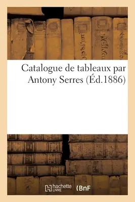 Catalogue de Tableaux Par Antony Serres