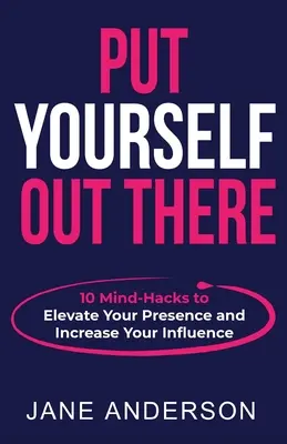 Postaw na siebie: 10 sztuczek umysłu, które podniosą twoją obecność i zwiększą wpływy - Put Yourself Out there: 10 Mind-Hacks to Elevate Your Presence and Increase Your Influence