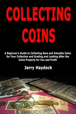 Kolekcjonowanie monet: A Beginner's Guide to Collecting Rare and Valuable Coins for Your Collection and Grading and Looking After the Coins P
