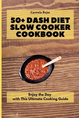 50+ Dash Diet Slow Cooker książka kucharska: Ciesz się dniem z tym najlepszym przewodnikiem kulinarnym - 50+ Dash Diet Slow Cooker Cookbook: Enjoy the Day with This Ultimate Cooking Guide