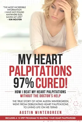 Moje palpitacje serca wyleczone w 97%! Jak pokonałem palpitacje serca bez pomocy lekarza! - My Heart Palpitations 97% Cured!: How I Beat My Heart Palpitations Without the Doctor's Help