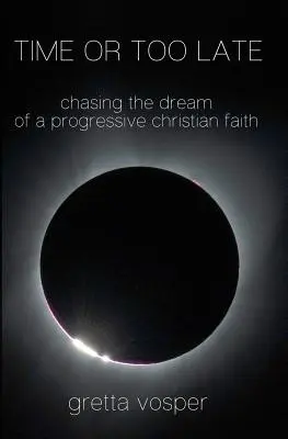 Czas albo za późno: pogoń za marzeniem o postępowej wierze chrześcijańskiej - Time or Too Late: Chasing the Dream of a Progressive Christian Faith