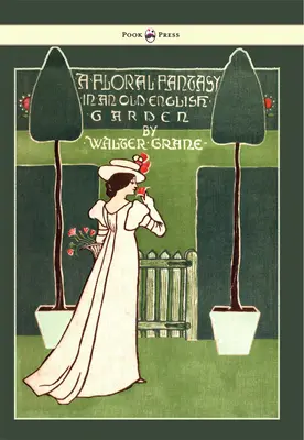 Kwiatowa fantazja - w staroangielskim ogrodzie - ilustrowana przez Waltera Crane'a - Floral Fantasy - In an Old English Garden - Illustrated by Walter Crane