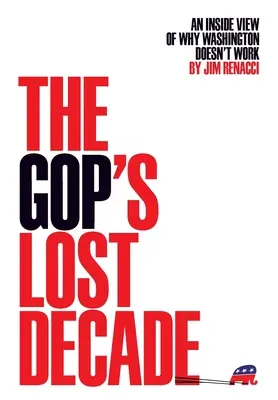 Stracona dekada GOP: Wewnętrzny pogląd na to, dlaczego Waszyngton nie działa - The GOP's Lost Decade: An Inside View of Why Washington Doesn't Work