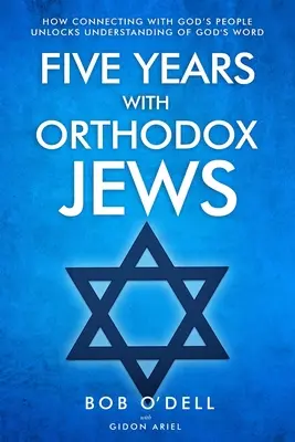 Pięć lat z ortodoksyjnymi Żydami: Jak łączenie się z ludem Bożym odblokowuje zrozumienie Słowa Bożego - Five Years with Orthodox Jews: How Connecting with God's People Unlocks Understanding of God's Word