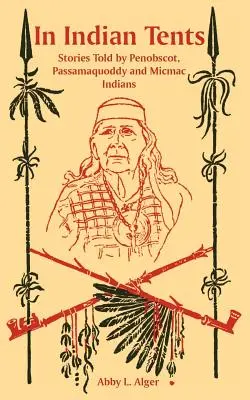 W indiańskich namiotach: Historie opowiedziane przez Indian Penobscot, Passamaquoddy i Micmac - In Indian Tents: Stories Told by Penobscot, Passamaquoddy and Micmac Indians