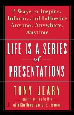 Życie to seria prezentacji: Osiem sposobów na inspirowanie, informowanie i wywieranie wpływu na kogokolwiek, gdziekolwiek i kiedykolwiek - Life Is a Series of Presentations: Eight Ways to Inspire, Inform, and Influence Anyone, Anywhere, Anytime