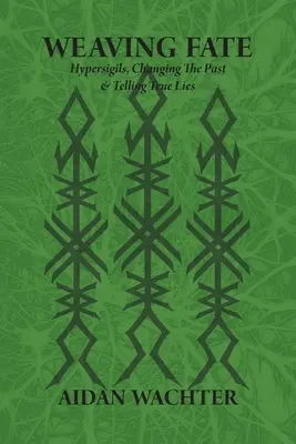 Tkanie losu: Hipersygnały, zmienianie przeszłości i mówienie prawdziwych kłamstw - Weaving Fate: Hypersigils, Changing the Past, & Telling True Lies