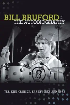 Bill Bruford: The Autobiography. Yes, King Crimson, Earthworks i nie tylko. - Bill Bruford: The Autobiography. Yes, King Crimson, Earthworks and More.