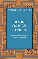 Przekraczanie granic kulturowych: Studia z historii światowego chrześcijaństwa - Crossing Cultural Frontiers: Studies in the History of World Christianity