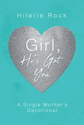 Girl, He's Got You: Dewocjonalia samotnej matki - Girl, He's Got You: A Single Mother's Devotional