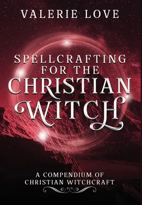 Czary dla chrześcijańskiej czarownicy: Kompendium chrześcijańskich czarów - Spellcrafting for the Christian Witch: A Compendium of Christian Witchcraft