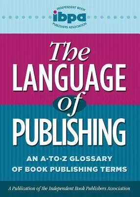 The Language of Publishing: Słownik terminów związanych z wydawaniem książek od A do Z - The Language of Publishing: An A-To-Z Glossary of Book Publishing Terms