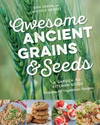 Niesamowite starożytne ziarna i nasiona: A Garden-To-Kitchen Guide, zawiera 50 wegetariańskich przepisów - Awesome Ancient Grains and Seeds: A Garden-To-Kitchen Guide, Includes 50 Vegetarian Recipes