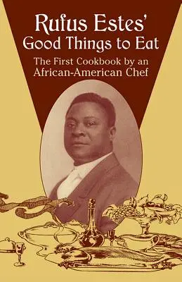 Dobre rzeczy do jedzenia Rufusa Estesa: Pierwsza książka kucharska afroamerykańskiego szefa kuchni - Rufus Estes' Good Things to Eat: The First Cookbook by an African-American Chef