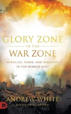 Strefa chwały w strefie wojny: Cuda, znaki i dziwy na Bliskim Wschodzie - Glory Zone in the War Zone: Miracles, Signs, and Wonders in the Middle East