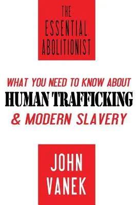 The Essential Abolitionist: Co musisz wiedzieć o handlu ludźmi i współczesnym niewolnictwie - The Essential Abolitionist: What You Need to Know About Human Trafficking & Modern Slavery