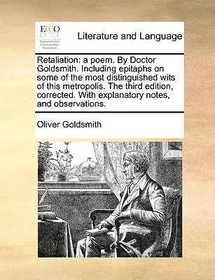 Odwet: A Poem. by Doctor Goldsmith. Including Epitaphs on Some of the Most Distinguished Wits of This Metropolis. the Third E - Retaliation: A Poem. by Doctor Goldsmith. Including Epitaphs on Some of the Most Distinguished Wits of This Metropolis. the Third E