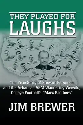 Grali dla śmiechu: Prawdziwa historia Stewarta Fergusona i Arkansas A&M Wandering Weevils, braci Marx z futbolu uniwersyteckiego - They Played for Laughs: The True Story of Stewart Ferguson and the Arkansas A&M Wandering Weevils, College Football's Marx Brothers