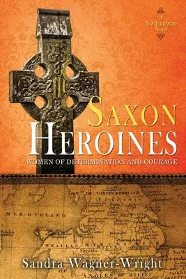 Saxon Heroines: Powieść z Northumbrii - Saxon Heroines: A Northumbrian Novel