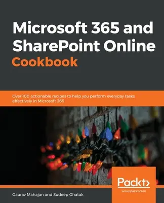 Książka kucharska Microsoft 365 i SharePoint Online: Ponad 100 praktycznych przepisów ułatwiających efektywne wykonywanie codziennych zadań w Microsoft 365 - Microsoft 365 and SharePoint Online Cookbook: Over 100 actionable recipes to help you perform everyday tasks effectively in Microsoft 365
