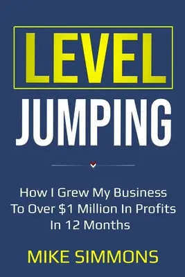 Level Jumping: Jak rozwinąłem swój biznes do ponad 1 miliona dolarów zysków w 12 miesięcy - Level Jumping: How I grew my business to over $1 million in profits in 12 months