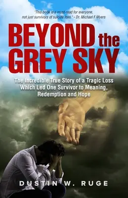 Beyond the Grey Sky: Niesamowita prawdziwa historia tragicznej straty, która doprowadziła jednego ocalałego do sensu, odkupienia i nadziei - Beyond the Grey Sky: The Incredible True Story of a Tragic Loss Which Led One Survivor to Meaning, Redemption and Hope