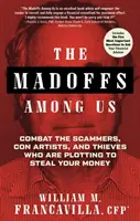 Madoffowie wśród nas: Walka z oszustami, kanciarzami i złodziejami, którzy planują ukraść twoje pieniądze - The Madoffs Among Us: Combat the Scammers, Con Artists, and Thieves Who Are Plotting to Steal Your Money