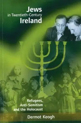 Żydzi w dwudziestowiecznej Irlandii: Uchodźcy, antysemityzm i Holokaust - Jews in Twentieth-Century Ireland: Refugees, Anti-Semitism and the Holocaust