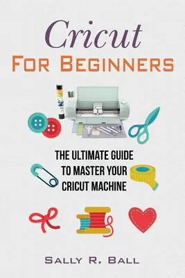 Cricut dla początkujących: Kompletny przewodnik do opanowania maszyny Cricut - Cricut For Beginners: The Ultimate Guide To Master Your Cricut Machine