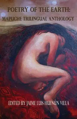 Poezja Ziemi: Trójjęzyczna antologia Mapuche - Poetry of the Earth: Mapuche Trilingual Anthology