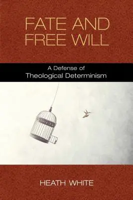 Los i wolna wola: Obrona teologicznego determinizmu - Fate and Free Will: A Defense of Theological Determinism