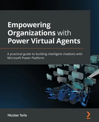 Wzmocnienie organizacji dzięki wirtualnym agentom: Praktyczny przewodnik po budowaniu inteligentnych chatbotów za pomocą Microsoft Power Platform - Empowering Organizations with Power Virtual Agents: A practical guide to building intelligent chatbots with Microsoft Power Platform