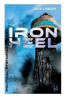 THE IRON HEEL (klasyka dystopii politycznej): Pionierska powieść dystopijna, która przewidziała powstanie faszyzmu - THE IRON HEEL (Political Dystopian Classic): The Pioneer Dystopian Novel that Predicted the Rise of Fascism