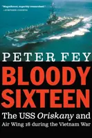 Krwawa szesnastka: USS Oriskany i 16 Skrzydło Lotnicze podczas wojny w Wietnamie - Bloody Sixteen: The USS Oriskany and Air Wing 16 During the Vietnam War