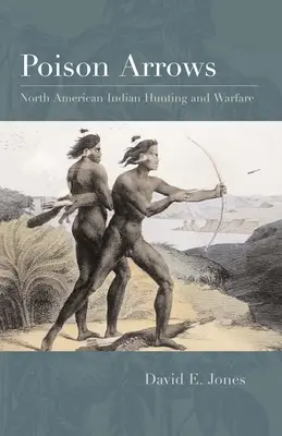 Trujące strzały: Polowanie i działania wojenne Indian Ameryki Północnej - Poison Arrows: North American Indian Hunting and Warfare