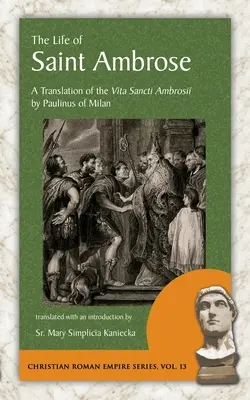 Życie świętego Ambrożego: Tłumaczenie Vita Sancti Ambrosii autorstwa Paulina z Mediolanu - The Life of Saint Ambrose: A Translation of the Vita Sancti Ambrosii by Paulinus of Milan