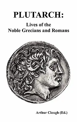 Plutarch: Żywoty zacnych Greków i Rzymian (w całości i bez skrótów) - Plutarch: Lives of the noble Grecians and Romans (Complete and Unabridged)