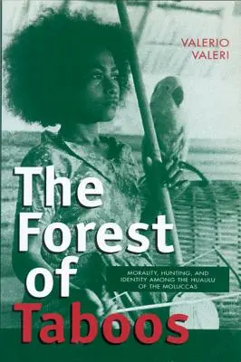 Las tabu: Moralność, łowiectwo i tożsamość wśród Huaulu z Moluków - The Forest of Taboos: Morality, Hunting, and Identity Among the Huaulu of the Moluccas