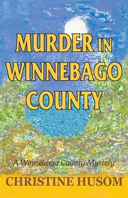 Morderstwo w hrabstwie Winnebago: Tajemnica hrabstwa Winnebago - Murder in Winnebago County: A Winnebago County Mystery