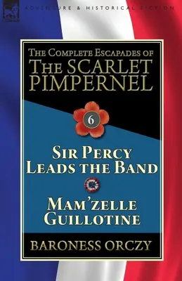 The Complete Escapades of the Scarlet Pimpernel: Tom 6: Sir Percy prowadzi zespół & Mam'zelle Guillotine - The Complete Escapades of the Scarlet Pimpernel: Volume 6-Sir Percy Leads the Band & Mam'zelle Guillotine