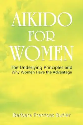 Aikido dla kobiet: Podstawowe zasady i dlaczego kobiety mają przewagę - Aikido for Women: The Underlying Principles and Why Women Have the Advantage