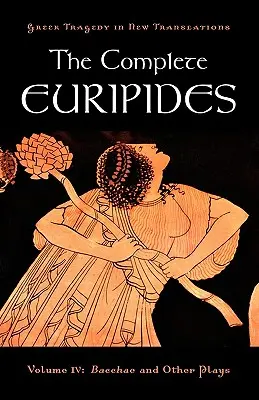 The Complete Euripides: Tom IV: Bachantki i inne sztuki - The Complete Euripides: Volume IV: Bacchae and Other Plays