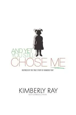 A jednak wciąż mnie wybrałeś! Zainspirowany prawdziwą historią Kimberly Ray - And Yet, You Still Chose Me!: Inspired By the True Story of Kimberly Ray
